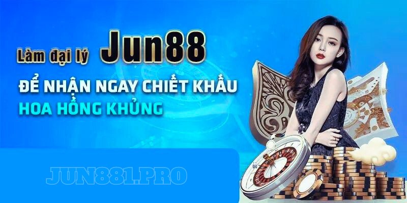 Trở thành đại lý Jun88 nhận ngay chiết khấu hoa hồng cực khủng