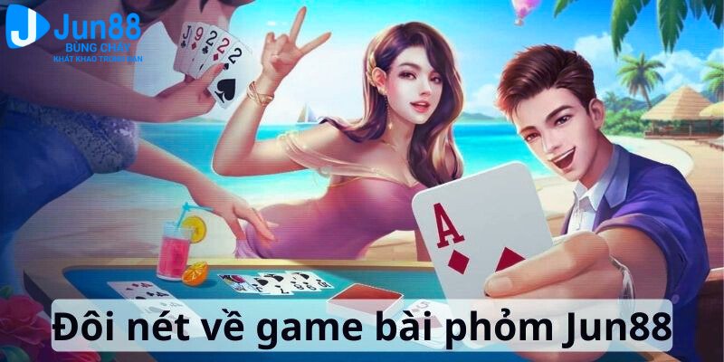 Đôi nét về game bài phỏm Jun88